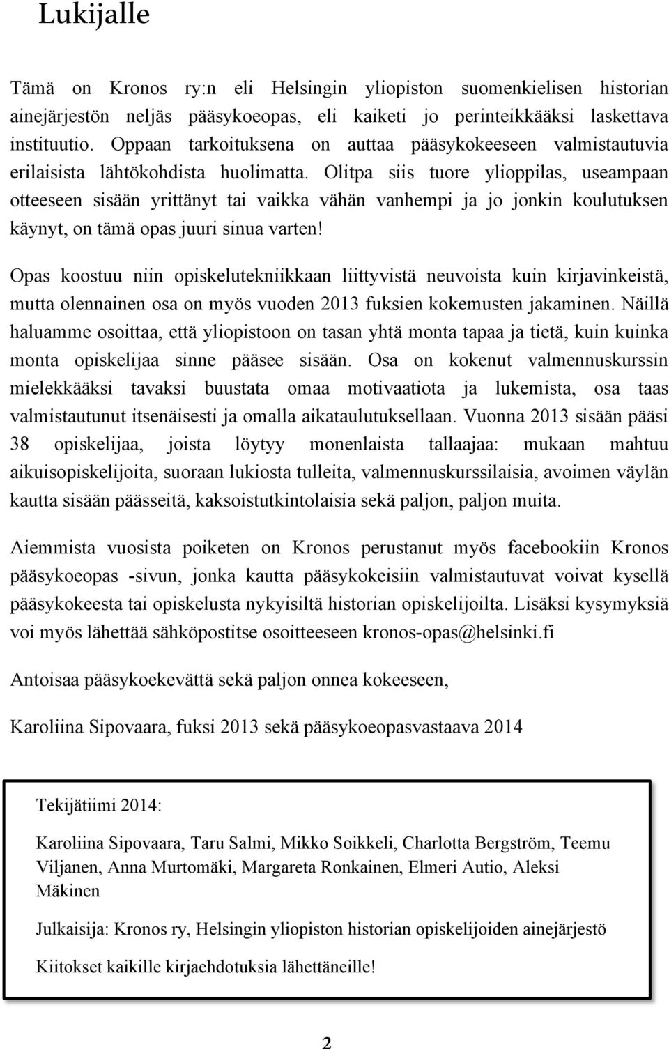 Olitpa siis tuore ylioppilas, useampaan otteeseen sisään yrittänyt tai vaikka vähän vanhempi ja jo jonkin koulutuksen käynyt, on tämä opas juuri sinua varten!