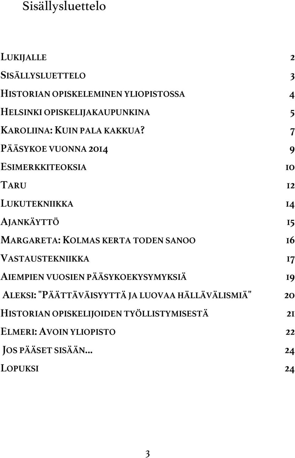 7 PÄÄSYKOE VUONNA 2014 9 ESIMERKKITEOKSIA 10 TARU 12 LUKUTEKNIIKKA 14 AJANKÄYTTÖ 15 MARGARETA: KOLMAS KERTA TODEN SANOO 16