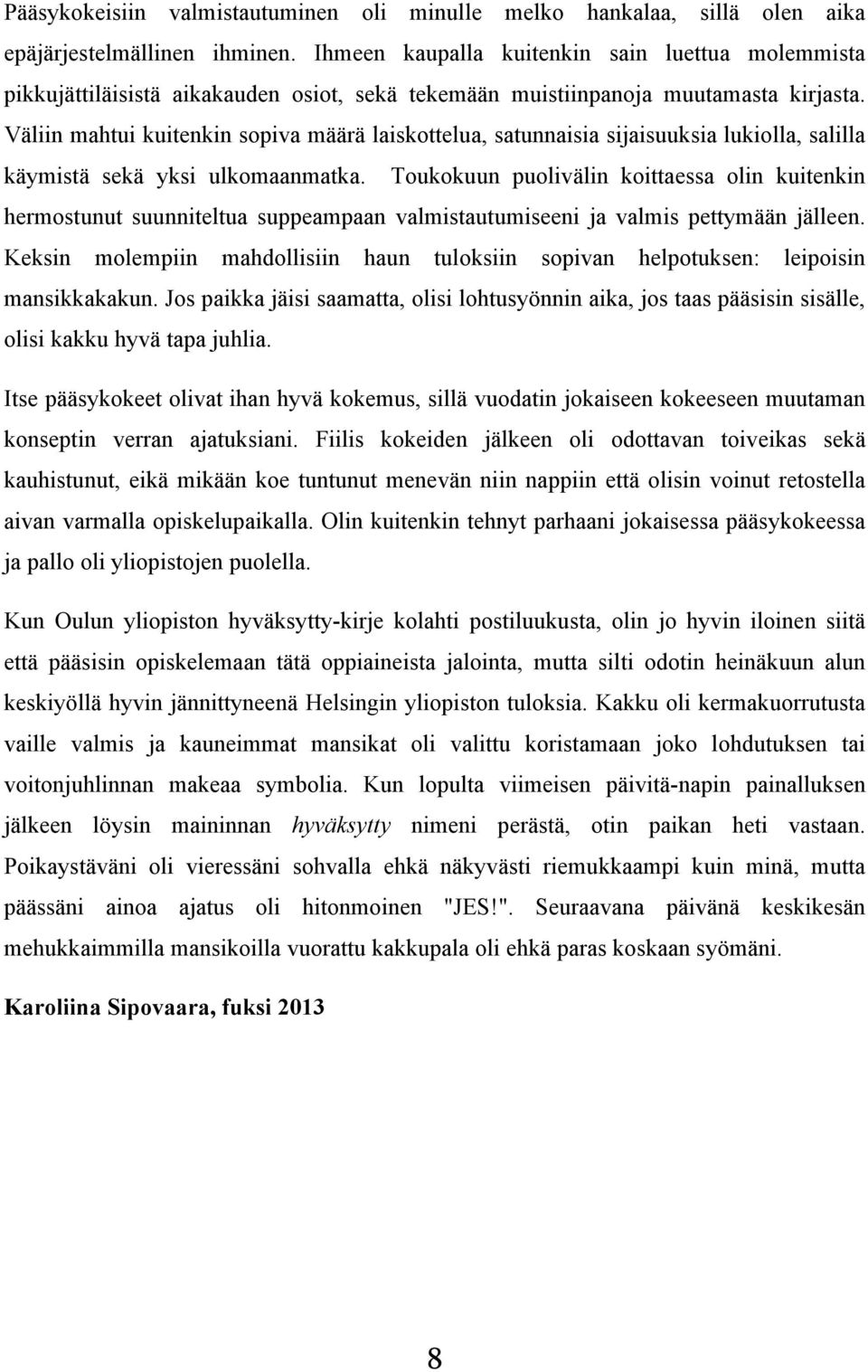 Väliin mahtui kuitenkin sopiva määrä laiskottelua, satunnaisia sijaisuuksia lukiolla, salilla käymistä sekä yksi ulkomaanmatka.