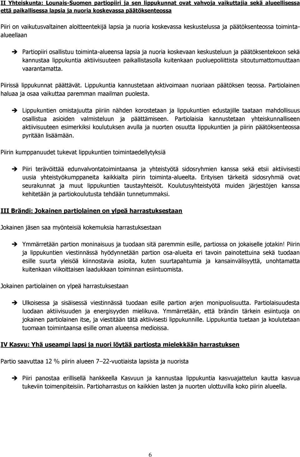 sekä kannustaa lippukuntia aktiivisuuteen paikallistasolla kuitenkaan puoluepoliittista sitoutumattomuuttaan vaarantamatta. Piirissä lippukunnat päättävät.