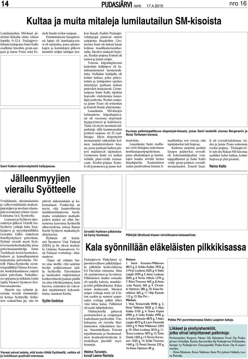 Ensimmäisenä kisapäivänä lajina oli lumilautacrossi eli ratalasku, jossa aikalaskujen ja karsintojen jälkeen kisattiin neljän laskijan kes- Jälleenmyyjien vierailu Syötteelle Kuvissa