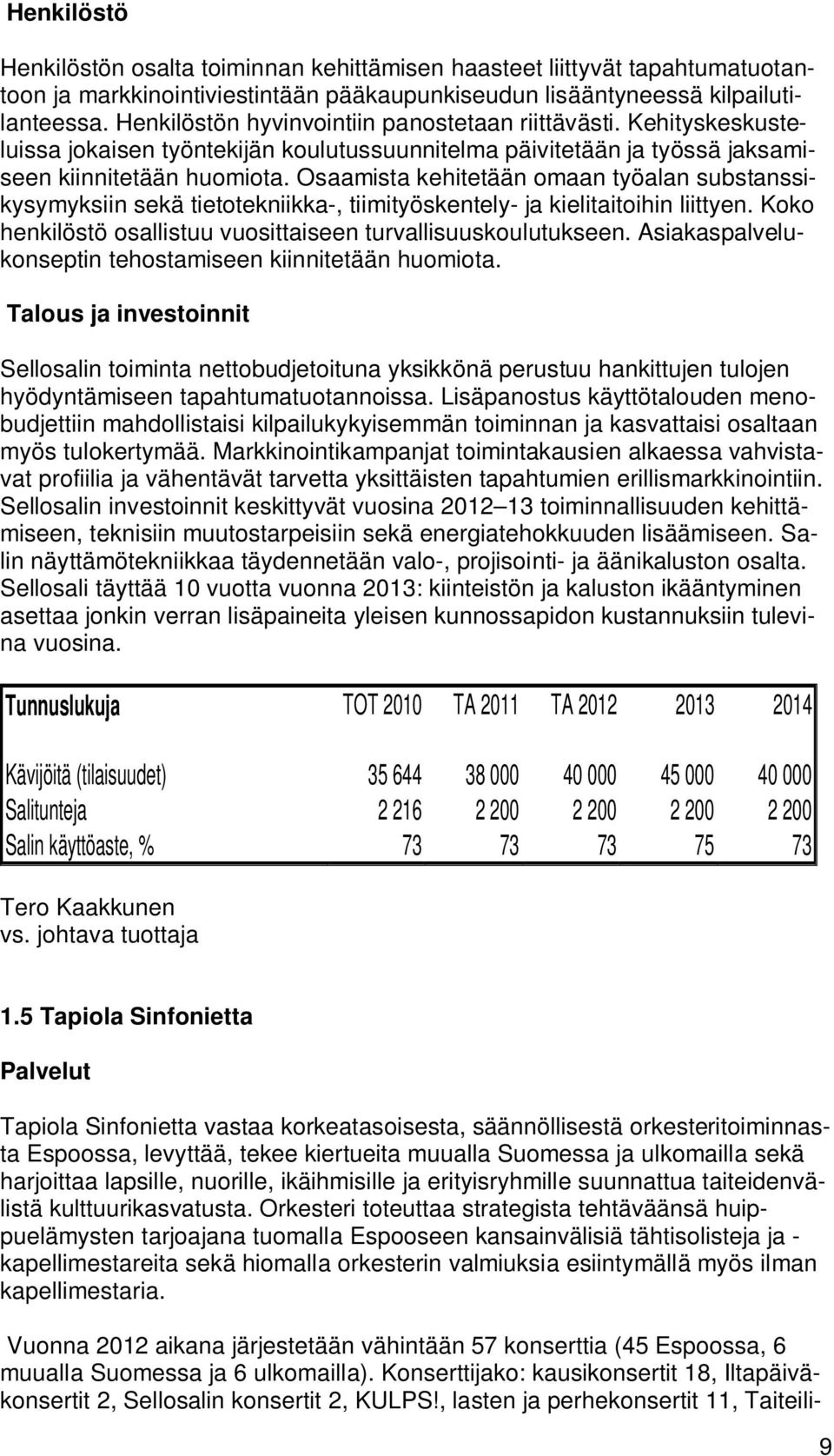 Osaamista kehitetään omaan työalan substanssikysymyksiin sekä tietotekniikka-, tiimityöskentely- ja kielitaitoihin liittyen. Koko henkilöstö osallistuu vuosittaiseen turvallisuuskoulutukseen.