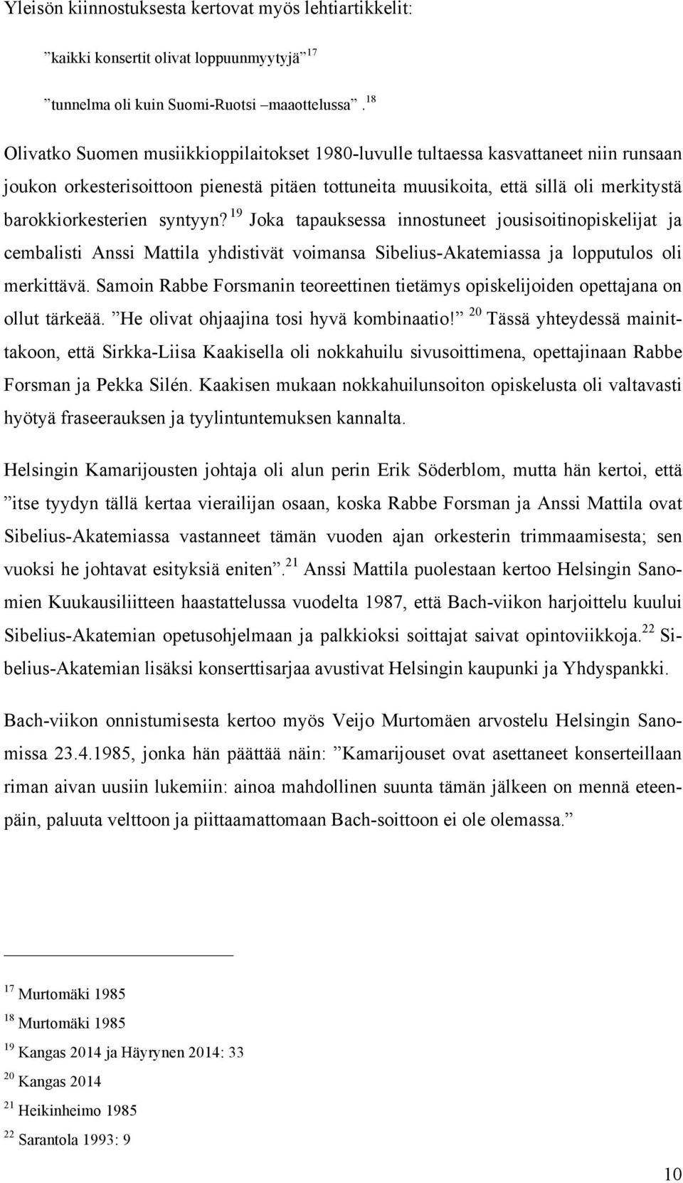 syntyyn? 19 Joka tapauksessa innostuneet jousisoitinopiskelijat ja cembalisti Anssi Mattila yhdistivät voimansa Sibelius-Akatemiassa ja lopputulos oli merkittävä.