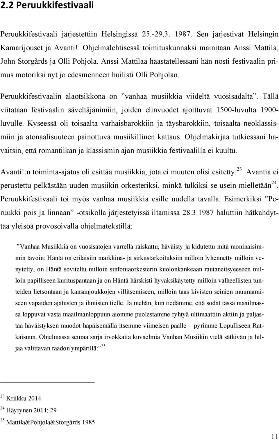 Anssi Mattilaa haastatellessani hän nosti festivaalin primus motoriksi nyt jo edesmenneen huilisti Olli Pohjolan. Peruukkifestivaalin alaotsikkona on vanhaa musiikkia viideltä vuosisadalta.