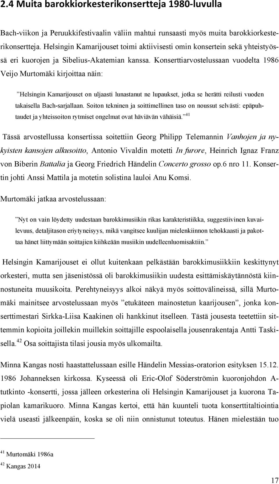 Konserttiarvostelussaan vuodelta 1986 Veijo Murtomäki kirjoittaa näin: Helsingin Kamarijouset on uljaasti lunastanut ne lupaukset, jotka se herätti reilusti vuoden takaisella Bach-sarjallaan.