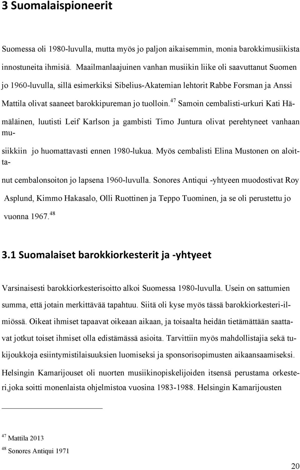 47 Samoin cembalisti-urkuri Kati Hä- mäläinen, luutisti Leif Karlson ja gambisti Timo Juntura olivat perehtyneet vanhaan mu- siikkiin jo huomattavasti ennen 1980-lukua.