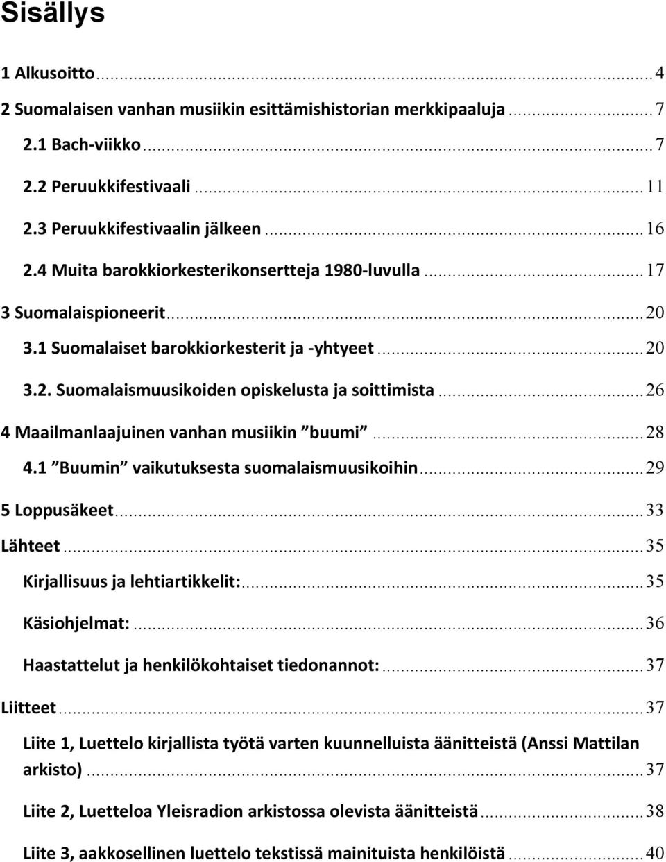 .. 26 4 Maailmanlaajuinen vanhan musiikin buumi... 28 4.1 Buumin vaikutuksesta suomalaismuusikoihin... 29 5 Loppusäkeet... 33 Lähteet... 35 Kirjallisuus ja lehtiartikkelit:... 35 Käsiohjelmat:.