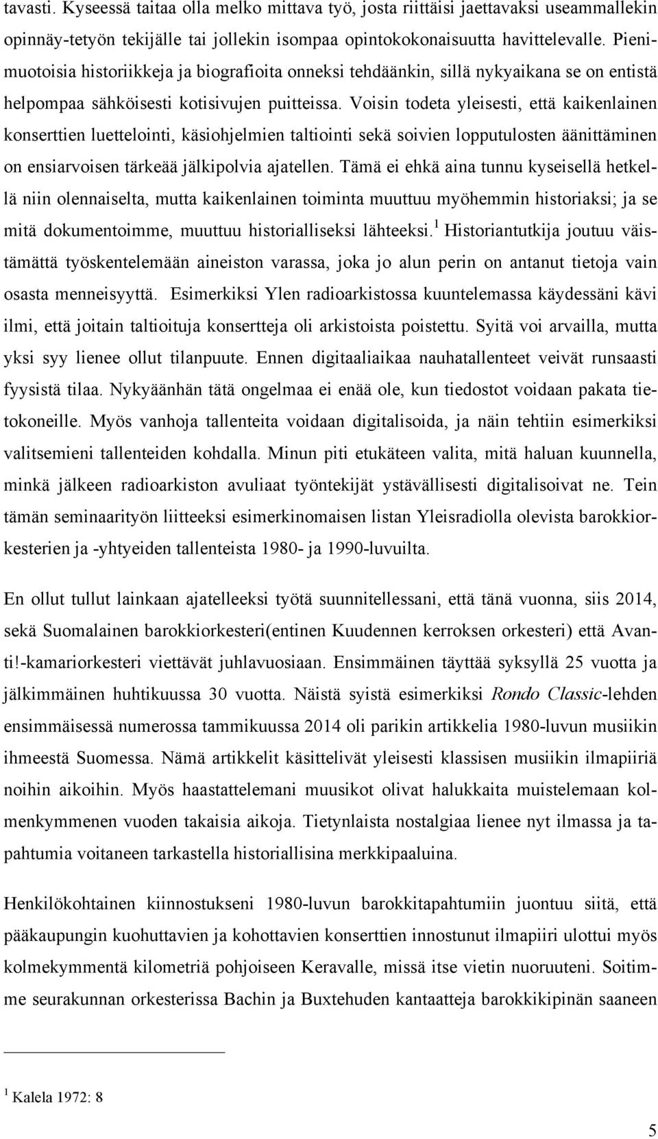 Voisin todeta yleisesti, että kaikenlainen konserttien luettelointi, käsiohjelmien taltiointi sekä soivien lopputulosten äänittäminen on ensiarvoisen tärkeää jälkipolvia ajatellen.