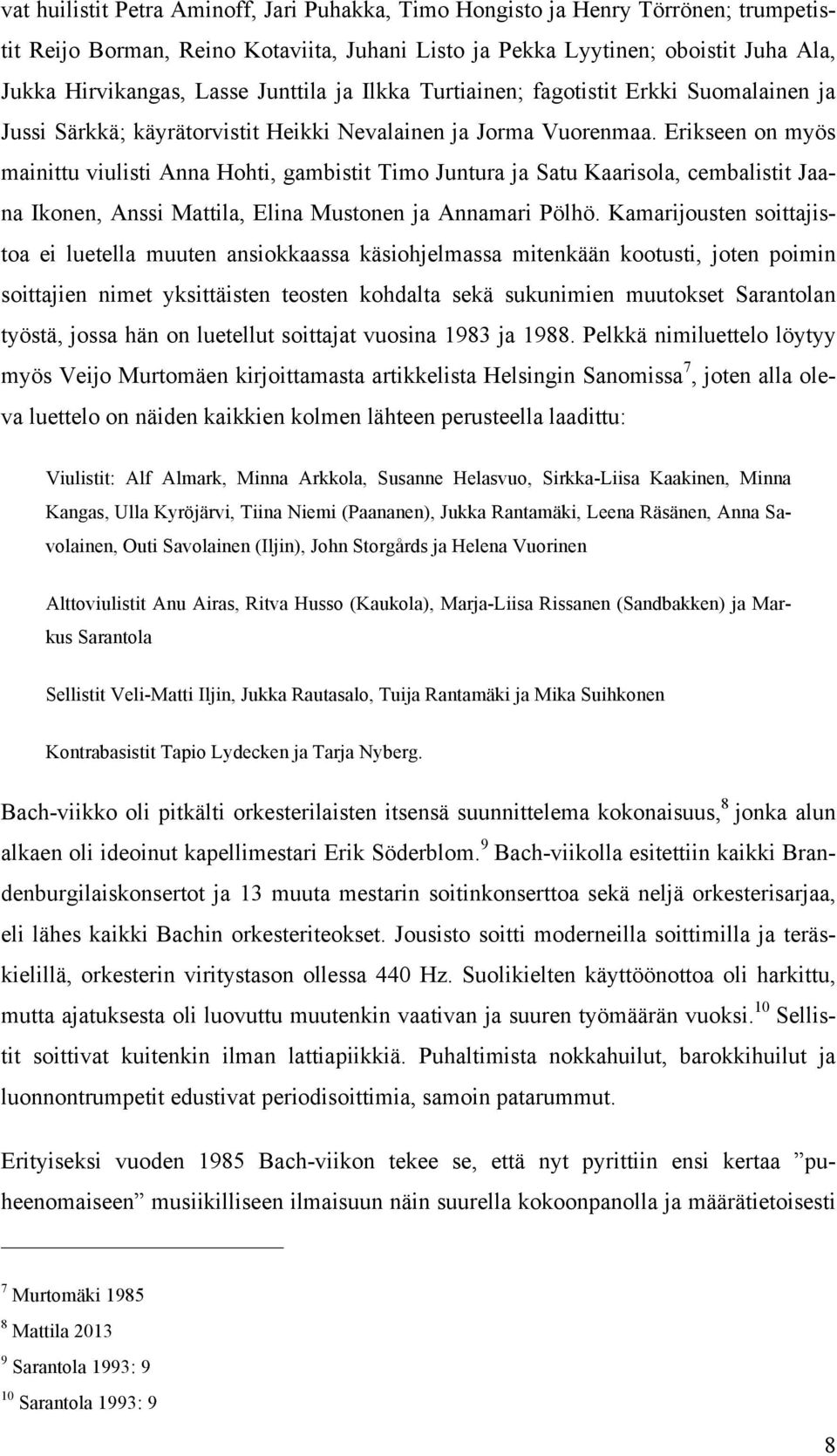 Erikseen on myös mainittu viulisti Anna Hohti, gambistit Timo Juntura ja Satu Kaarisola, cembalistit Jaana Ikonen, Anssi Mattila, Elina Mustonen ja Annamari Pölhö.