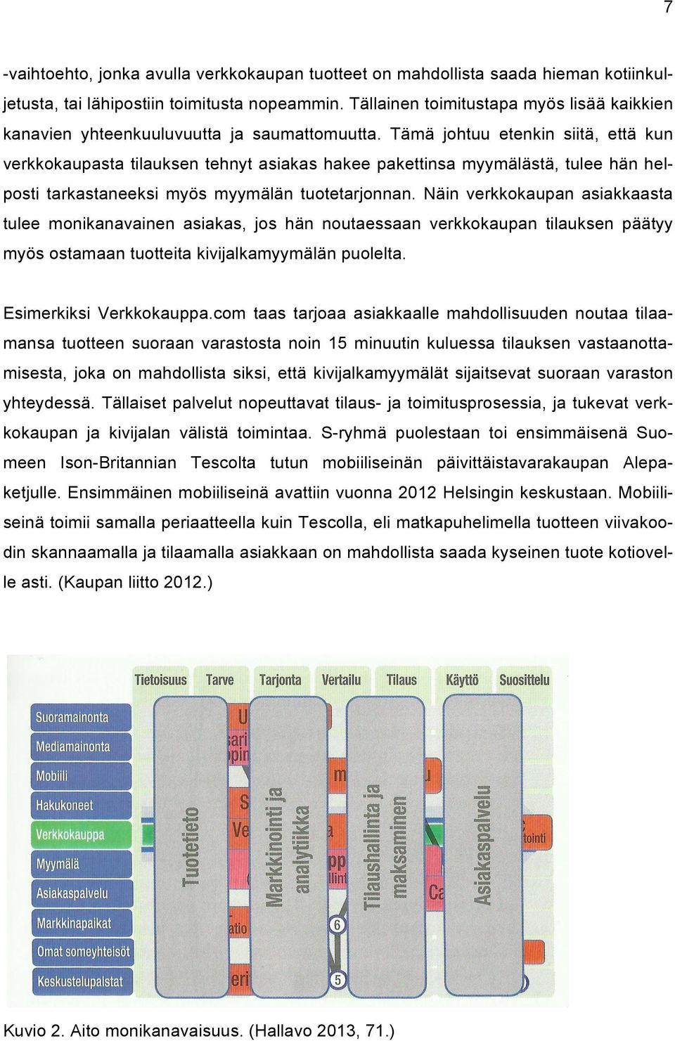 Tämä johtuu etenkin siitä, että kun verkkokaupasta tilauksen tehnyt asiakas hakee pakettinsa myymälästä, tulee hän helposti tarkastaneeksi myös myymälän tuotetarjonnan.