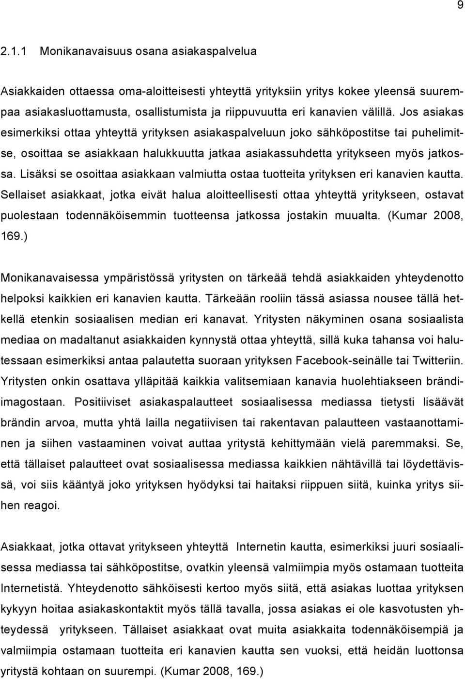 välillä. Jos asiakas esimerkiksi ottaa yhteyttä yrityksen asiakaspalveluun joko sähköpostitse tai puhelimitse, osoittaa se asiakkaan halukkuutta jatkaa asiakassuhdetta yritykseen myös jatkossa.