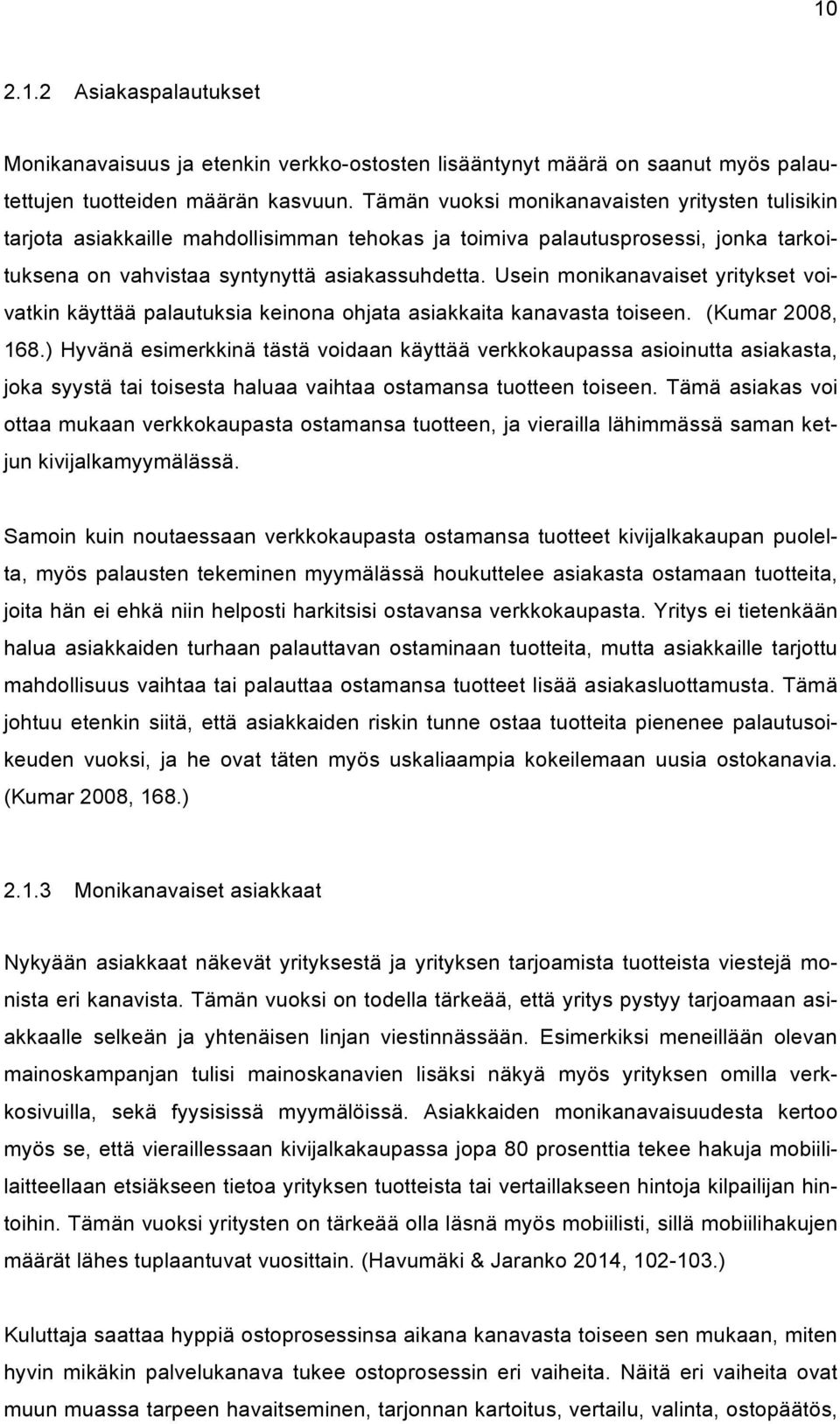 Usein monikanavaiset yritykset voivatkin käyttää palautuksia keinona ohjata asiakkaita kanavasta toiseen. (Kumar 2008, 168.