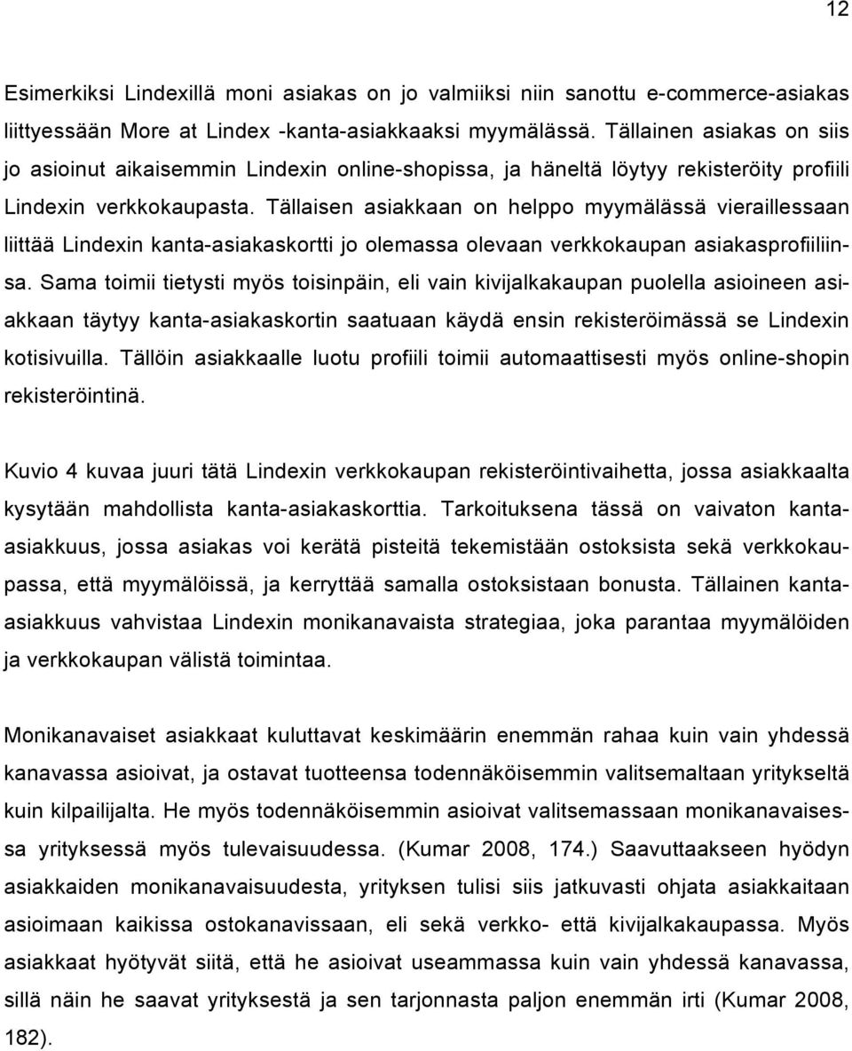 Tällaisen asiakkaan on helppo myymälässä vieraillessaan liittää Lindexin kanta-asiakaskortti jo olemassa olevaan verkkokaupan asiakasprofiiliinsa.