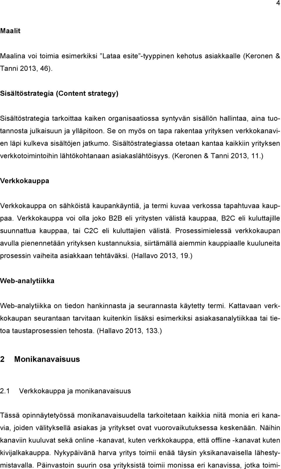 Se on myös on tapa rakentaa yrityksen verkkokanavien läpi kulkeva sisältöjen jatkumo. Sisältöstrategiassa otetaan kantaa kaikkiin yrityksen verkkotoimintoihin lähtökohtanaan asiakaslähtöisyys.