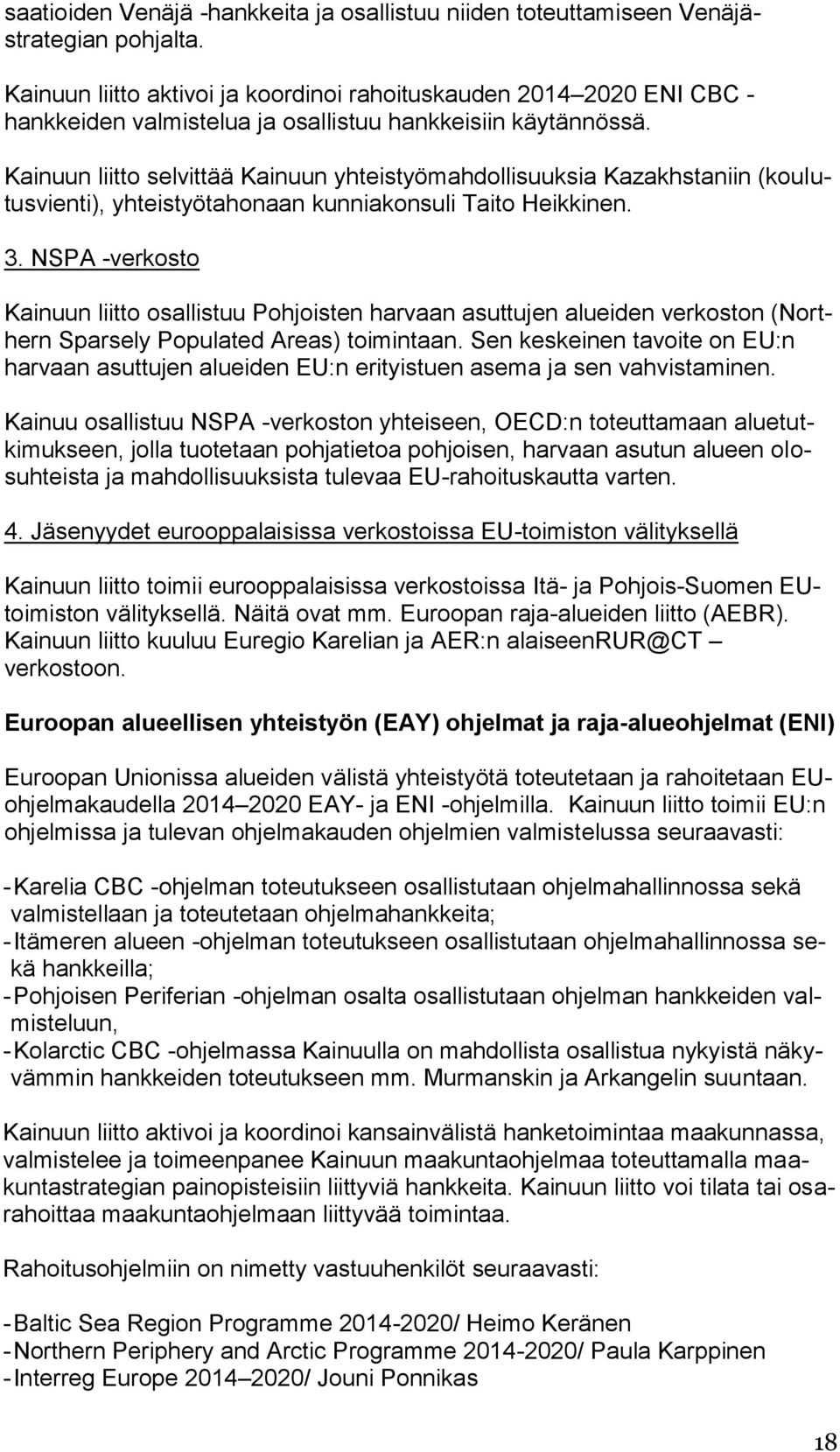 Kainuun liitto selvittää Kainuun yhteistyömahdollisuuksia Kazakhstaniin (koulutusvienti), yhteistyötahonaan kunniakonsuli Taito Heikkinen. 3.