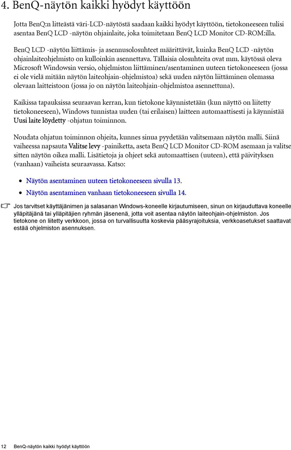 käytössä oleva Microsoft Windowsin versio, ohjelmiston liittäminen/asentaminen uuteen tietokoneeseen (jossa ei ole vielä mitään näytön laiteohjain-ohjelmistoa) sekä uuden näytön liittäminen olemassa