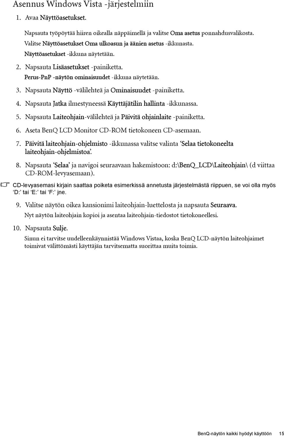 Napsauta Näyttö -välilehteä ja Ominaisuudet -painiketta. 4. Napsauta Jatka ilmestyneessä Käyttäjätilin hallinta -ikkunassa. 5. Napsauta Laiteohjain-välilehteä ja Päivitä ohjainlaite -painiketta. 6.
