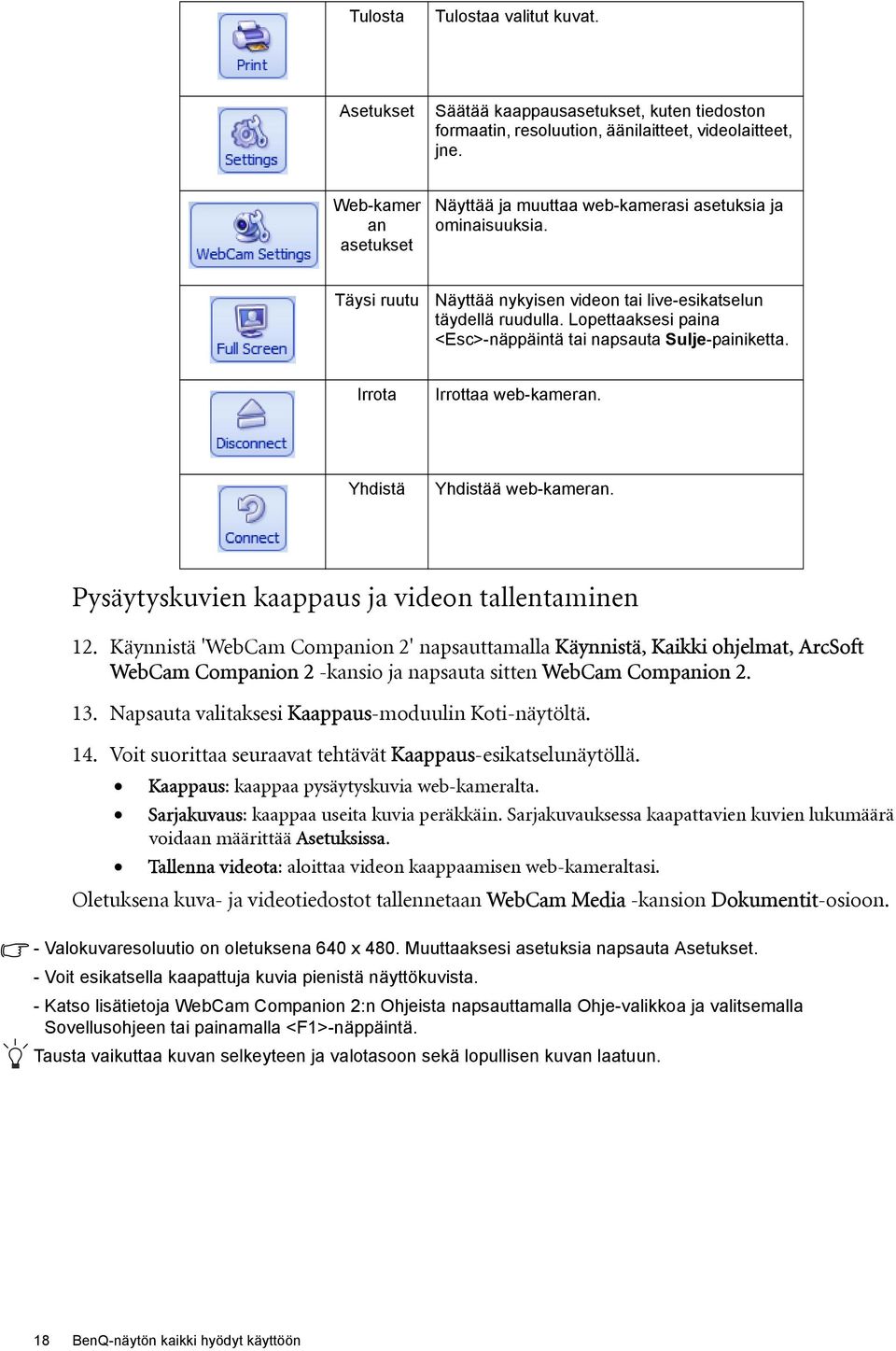 Lopettaaksesi paina <Esc>-näppäintä tai napsauta Sulje-painiketta. Irrota Irrottaa web-kameran. Yhdistä Yhdistää web-kameran. Pysäytyskuvien kaappaus ja videon tallentaminen 12.