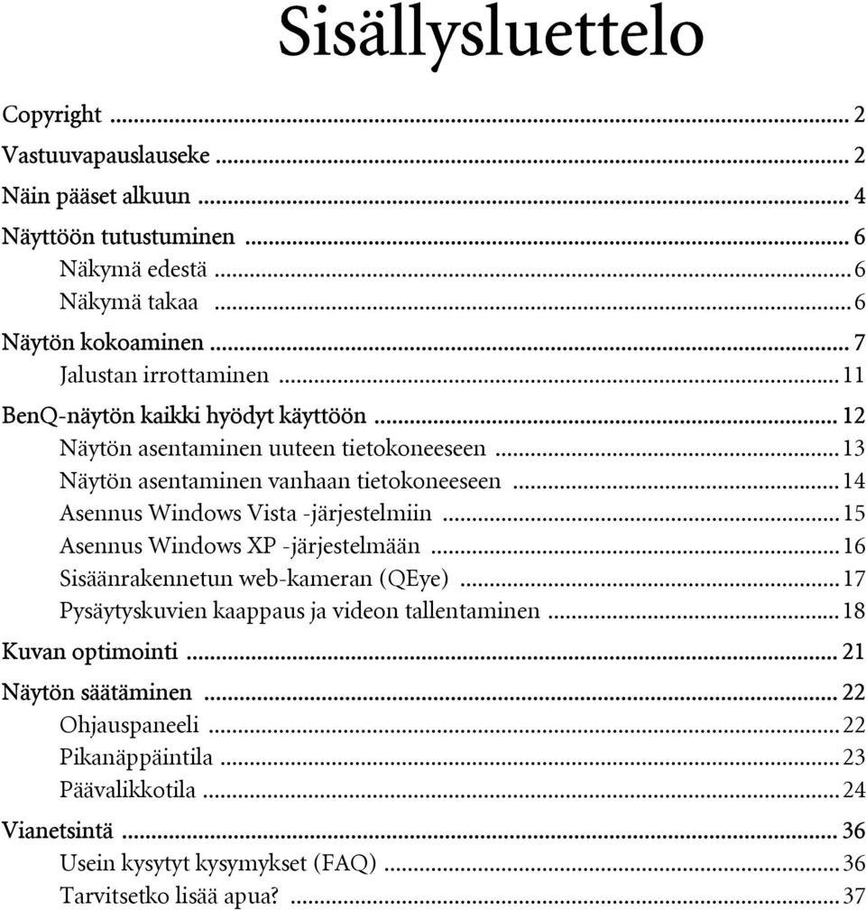 ..14 Asennus Windows Vista -järjestelmiin...15 Asennus Windows XP -järjestelmään...16 Sisäänrakennetun web-kameran (QEye)...17 Pysäytyskuvien kaappaus ja videon tallentaminen.