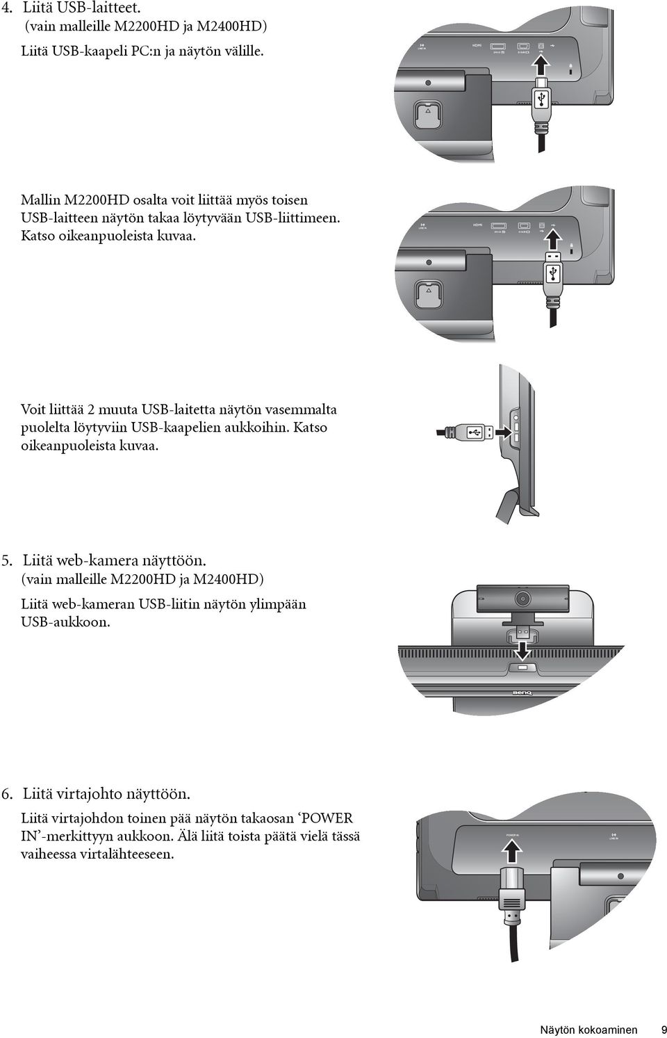 Voit liittää 2 muuta USB-laitetta näytön vasemmalta puolelta löytyviin USB-kaapelien aukkoihin. Katso oikeanpuoleista kuvaa. 5. Liitä web-kamera näyttöön.