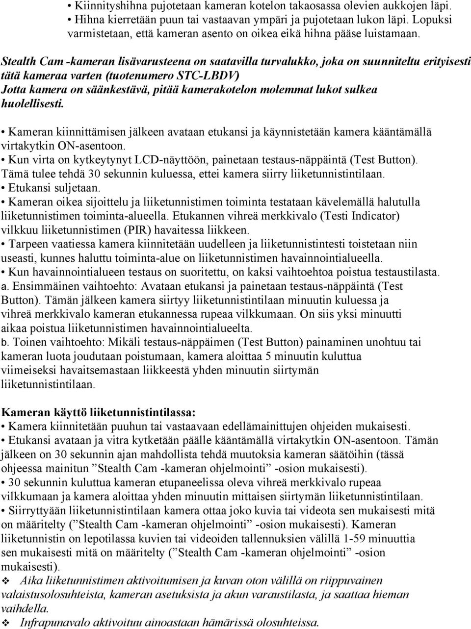 Stealth Cam -kameran lisävarusteena on saatavilla turvalukko, joka on suunniteltu erityisesti tätä kameraa varten (tuotenumero STC-LBDV) Jotta kamera on säänkestävä, pitää kamerakotelon molemmat