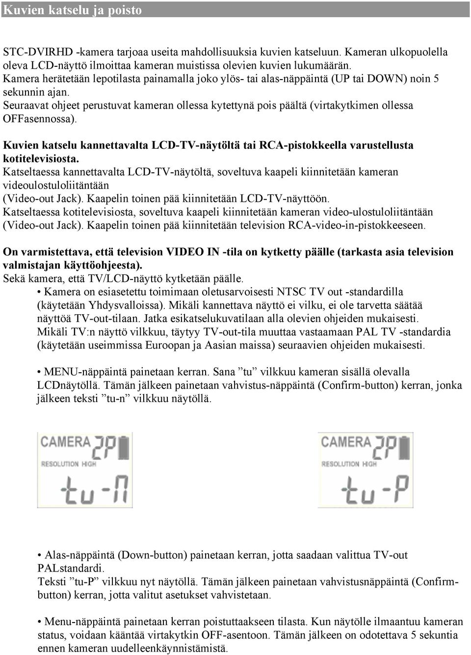 Seuraavat ohjeet perustuvat kameran ollessa kytettynä pois päältä (virtakytkimen ollessa OFFasennossa).