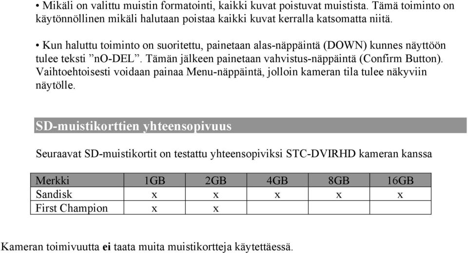 Kun haluttu toiminto on suoritettu, painetaan alas-näppäintä (DOWN) kunnes näyttöön tulee teksti no-del. Tämän jälkeen painetaan vahvistus-näppäintä (Confirm Button).