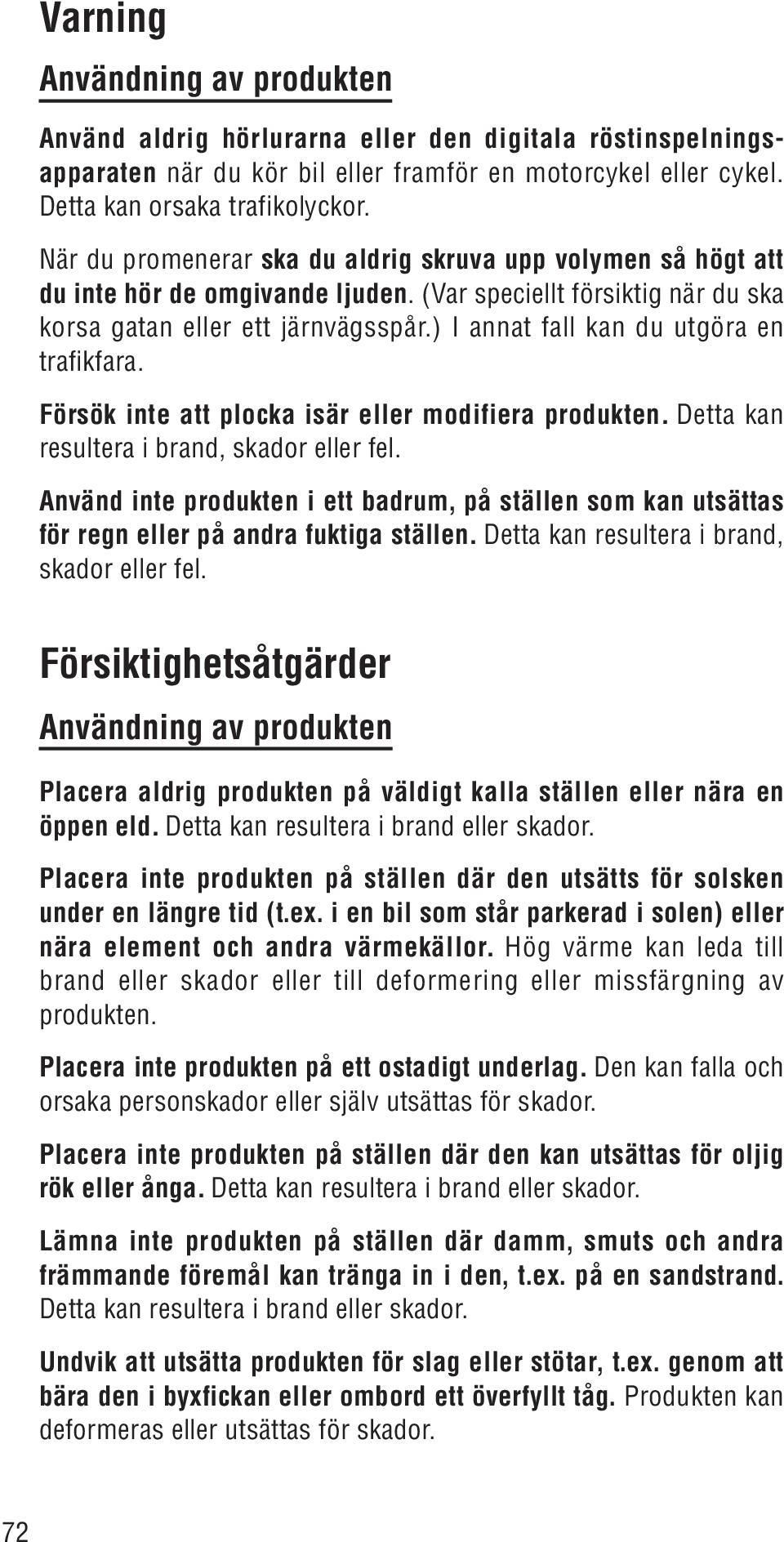 ) I annat fall kan du utgöra en trafikfara. Försök inte att plocka isär eller modifiera produkten. Detta kan resultera i brand, skador eller fel.