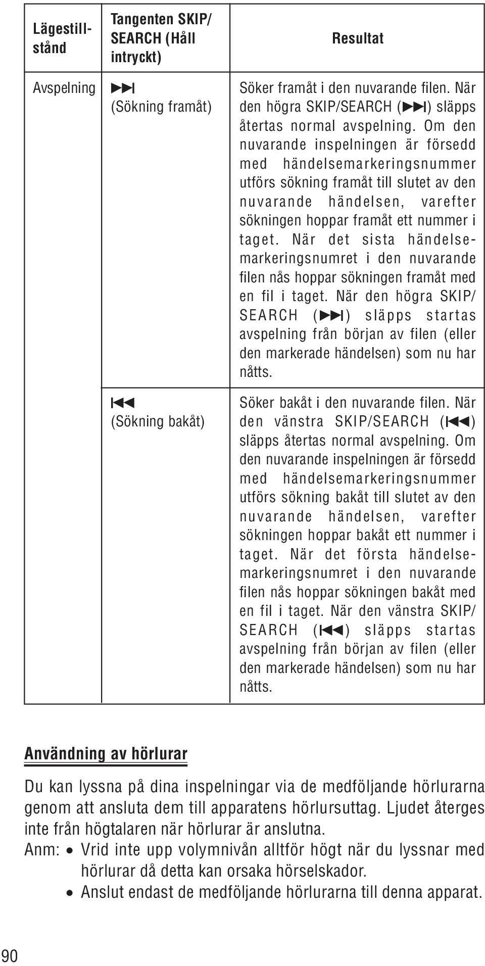 Om den nuvarande inspelningen är försedd med händelsemarkeringsnummer utförs sökning framåt till slutet av den nuvarande händelsen, varefter sökningen hoppar framåt ett nummer i taget.