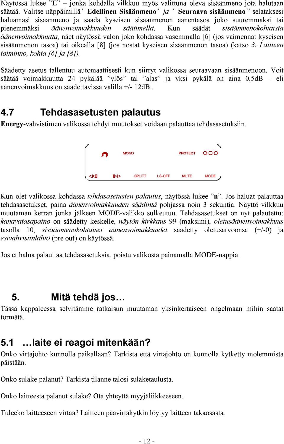 Kun säädät sisäänmenokohtaista äänenvoimakkuutta, näet näytössä valon joko kohdassa vasemmalla [6] (jos vaimennat kyseisen sisäänmenon tasoa) tai oikealla [8] (jos nostat kyseisen sisäänmenon tasoa)