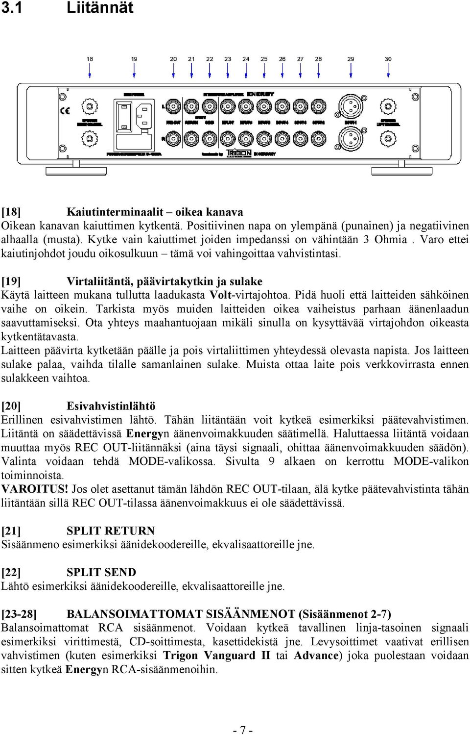 [19] Virtaliitäntä, päävirtakytkin ja sulake Käytä laitteen mukana tullutta laadukasta Volt-virtajohtoa. Pidä huoli että laitteiden sähköinen vaihe on oikein.