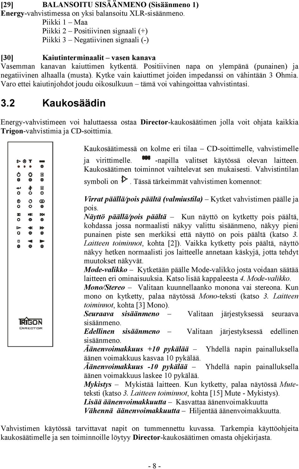 Positiivinen napa on ylempänä (punainen) ja negatiivinen alhaalla (musta). Kytke vain kaiuttimet joiden impedanssi on vähintään 3 Ohmia.