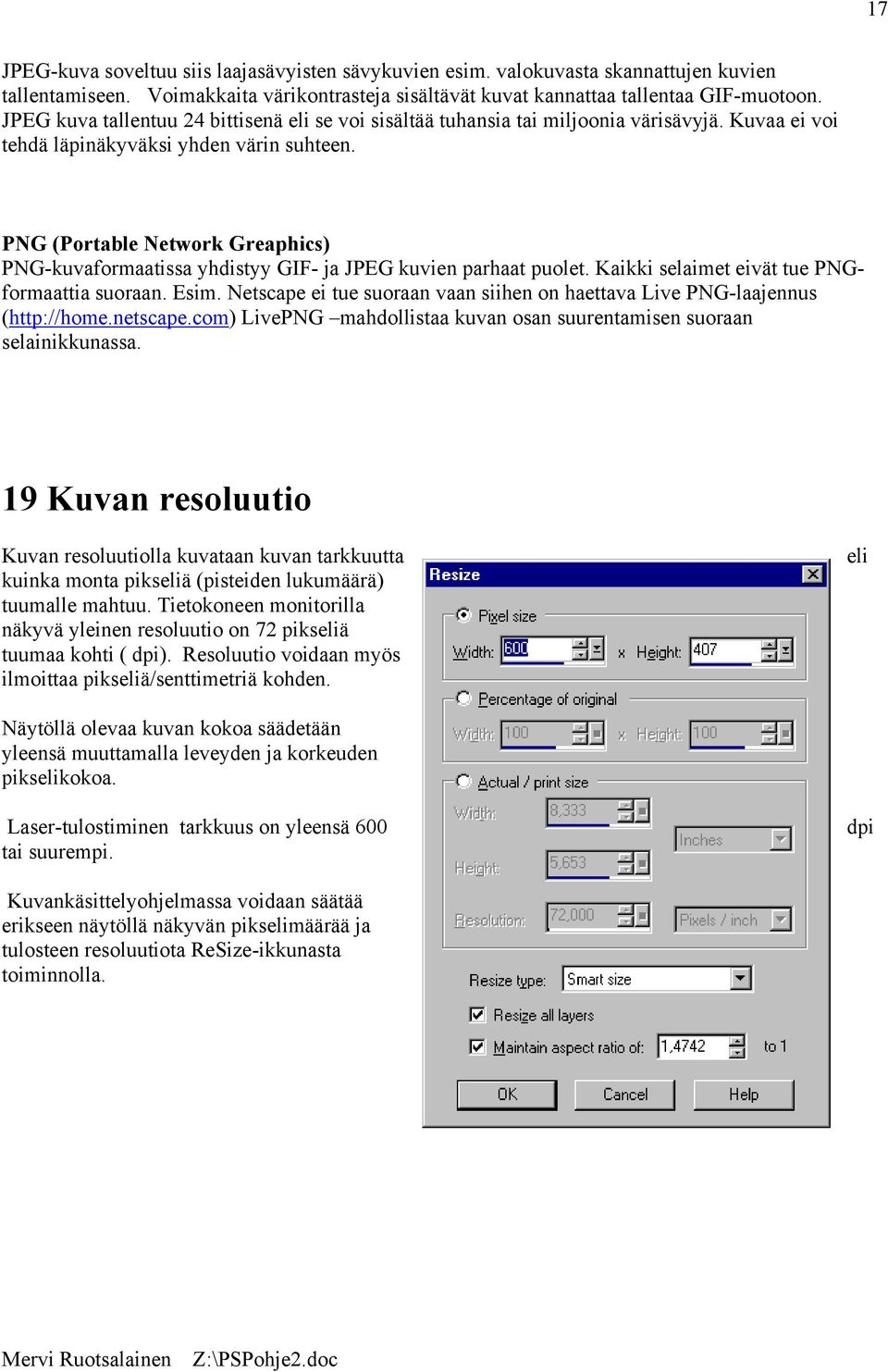 PNG (Portable Network Greaphics) PNG-kuvaformaatissa yhdistyy GIF- ja JPEG kuvien parhaat puolet. Kaikki selaimet eivät tue PNGformaattia suoraan. Esim.