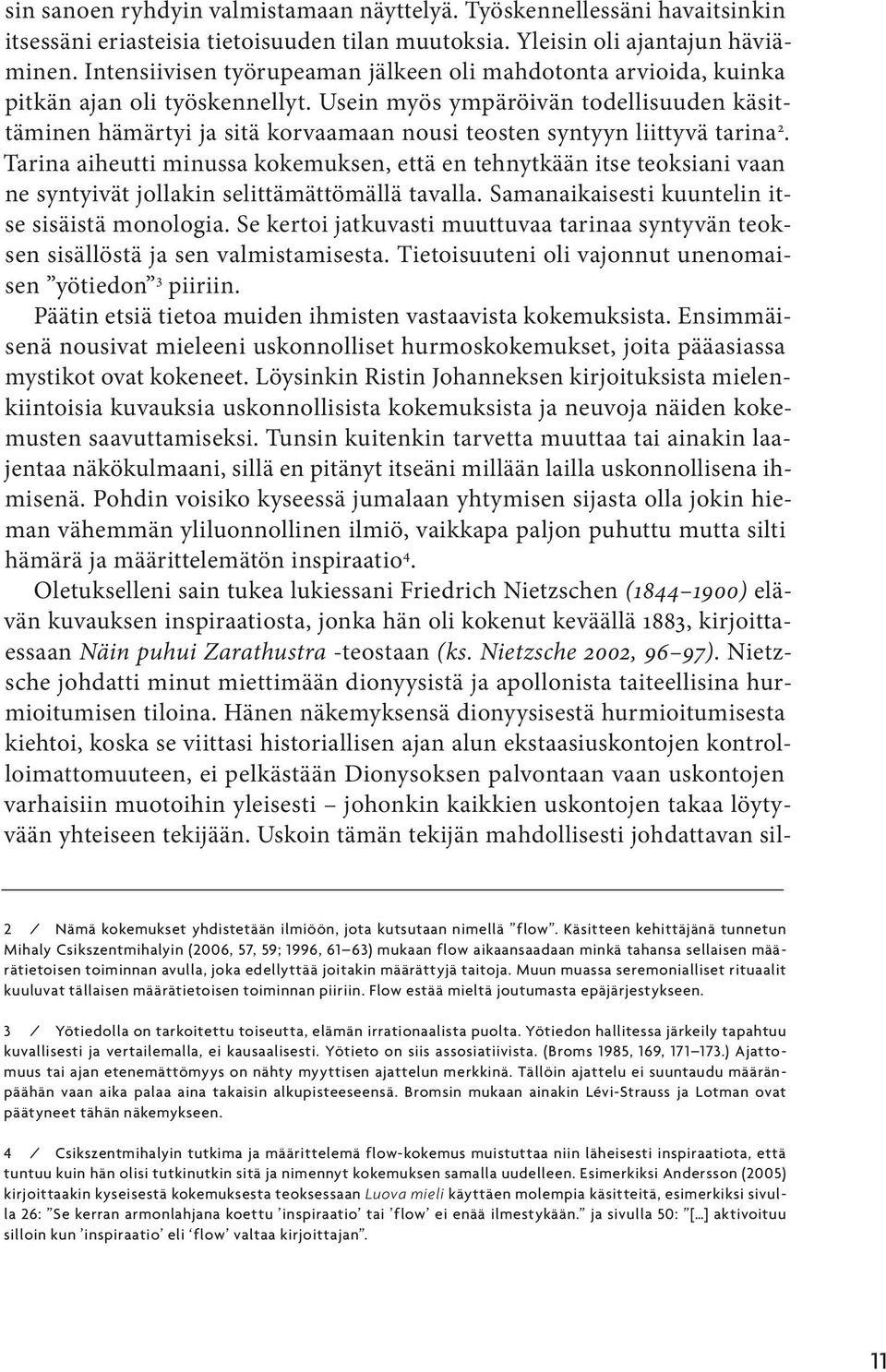 Usein myös ympäröivän todellisuuden käsittäminen hämärtyi ja sitä korvaamaan nousi teosten syntyyn liittyvä tarina 2.