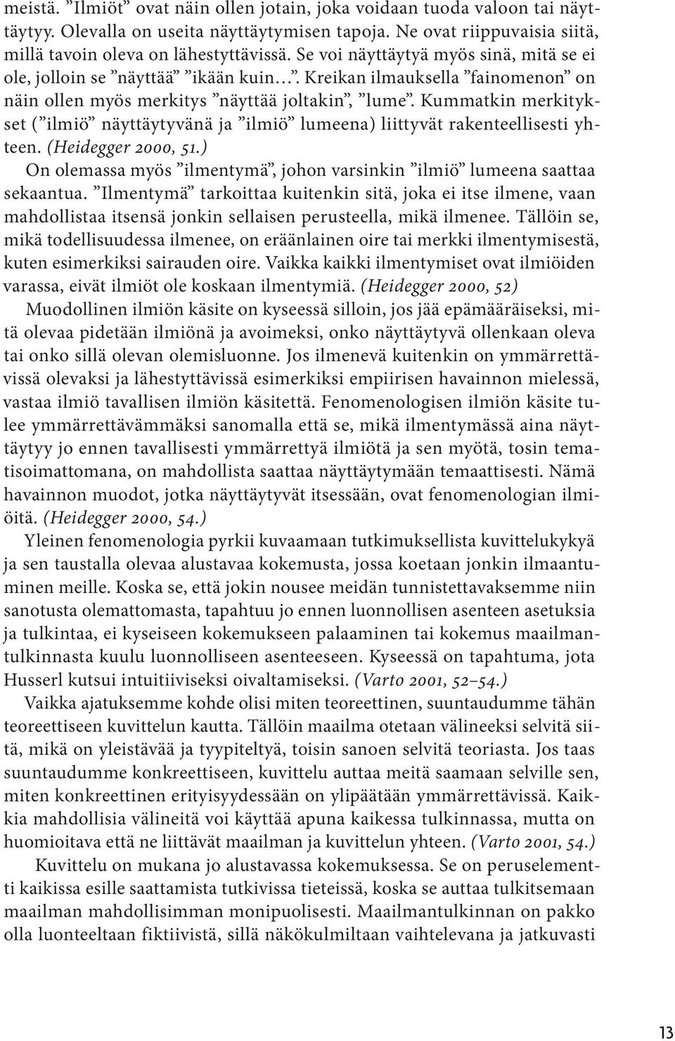 Kummatkin merkitykset ( ilmiö näyttäytyvänä ja ilmiö lumeena) liittyvät rakenteellisesti yhteen. (Heidegger 2000, 51.) On olemassa myös ilmentymä, johon varsinkin ilmiö lumeena saattaa sekaantua.