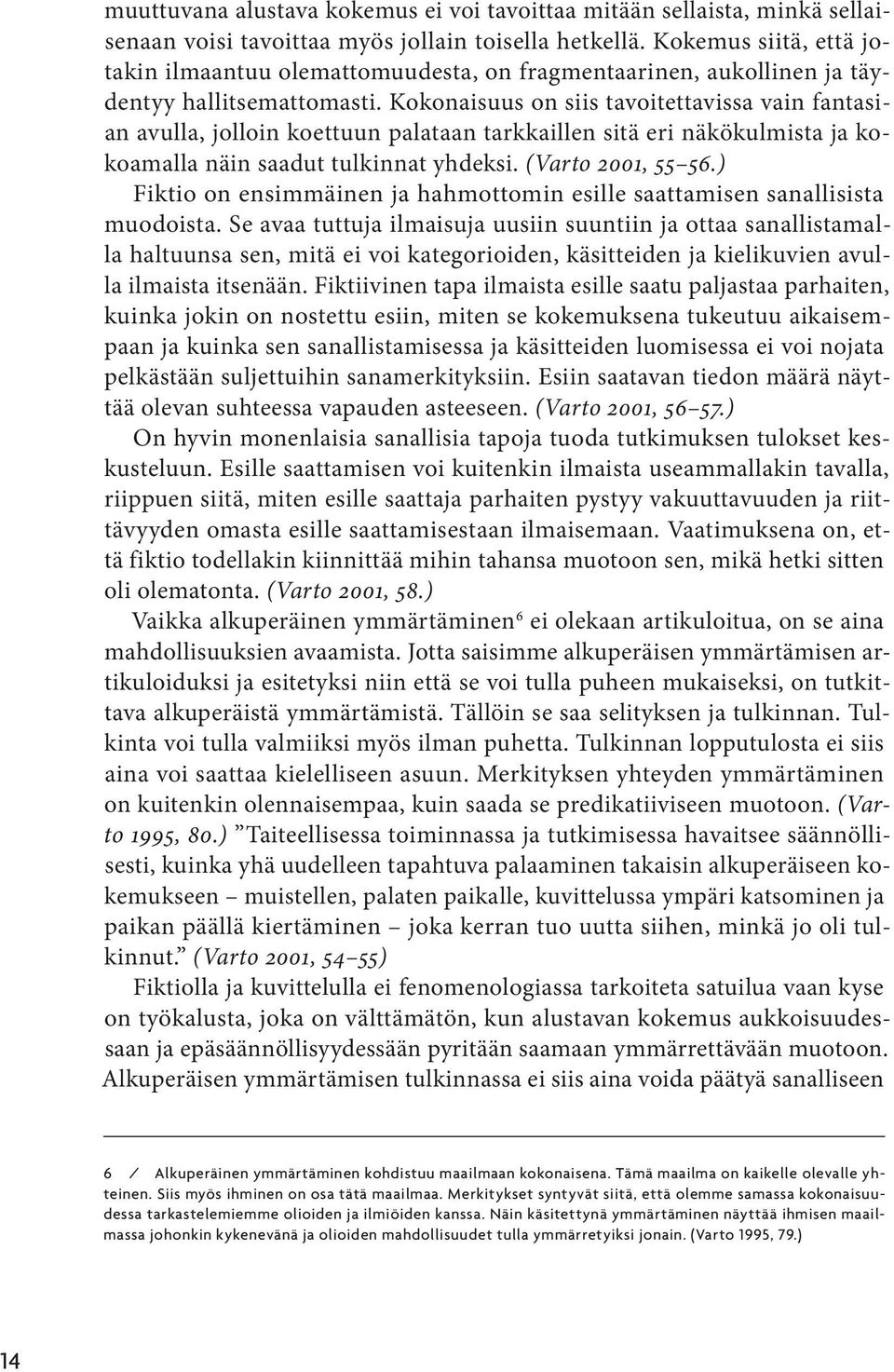 Kokonaisuus on siis tavoitettavissa vain fantasian avulla, jolloin koettuun palataan tarkkaillen sitä eri näkökulmista ja kokoamalla näin saadut tulkinnat yhdeksi. (Varto 2001, 55 56.