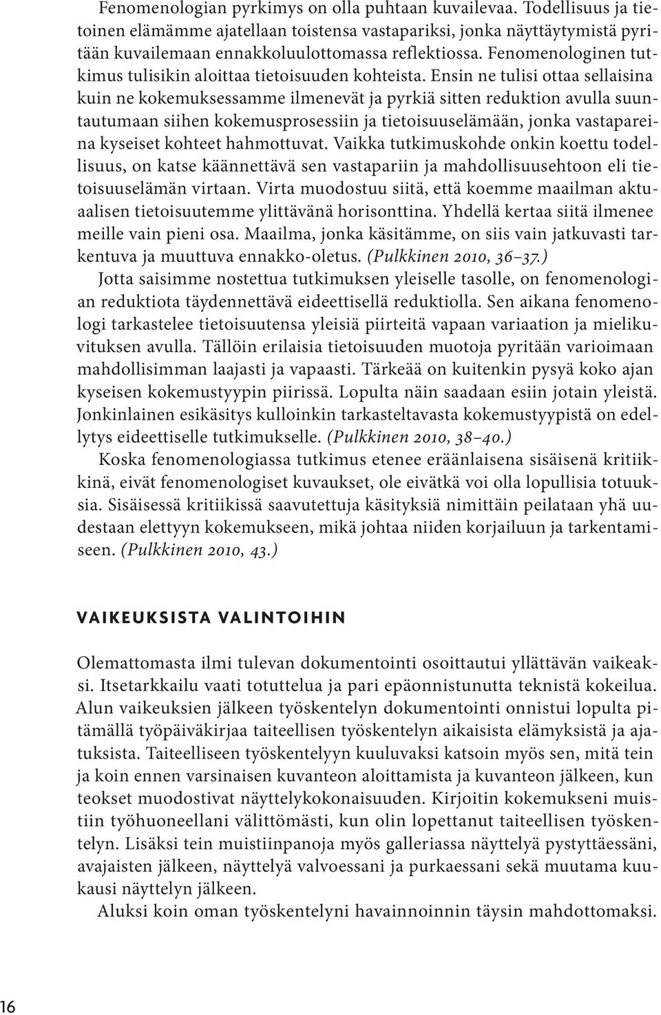 Ensin ne tulisi ottaa sellaisina kuin ne kokemuksessamme ilmenevät ja pyrkiä sitten reduktion avulla suuntautumaan siihen kokemusprosessiin ja tietoisuuselämään, jonka vastapareina kyseiset kohteet