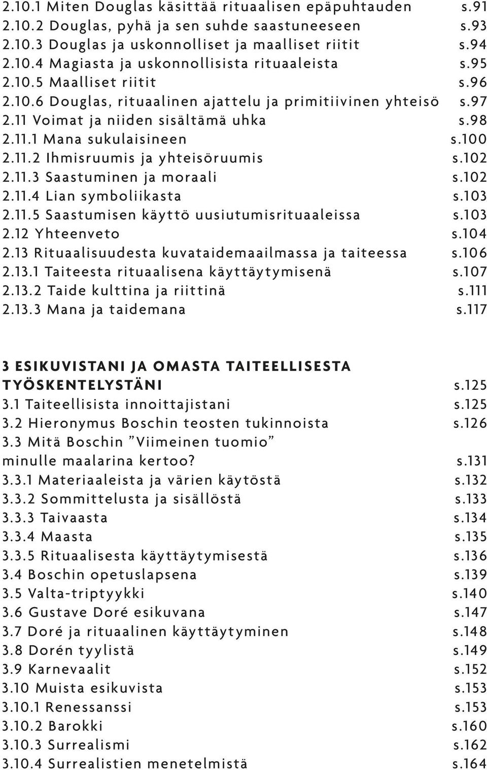 102 2.11.3 Saastuminen ja moraali s.102 2.11.4 Lian symboliikasta s.103 2.11.5 Saastumisen käyttö uusiutumisrituaaleissa s.103 2.12 Yhteenveto s.104 2.