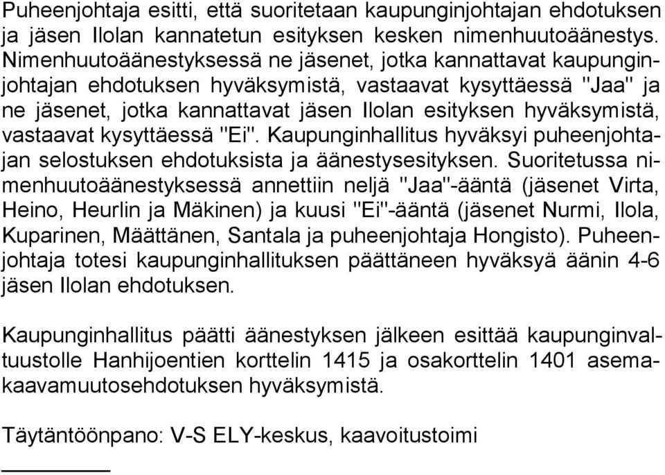 vastaavat ky syttäessä "Ei". Kaupunginhallitus hyväksyi puheenjohtajan selos tuk sen ehdotuksista ja äänestysesityksen.