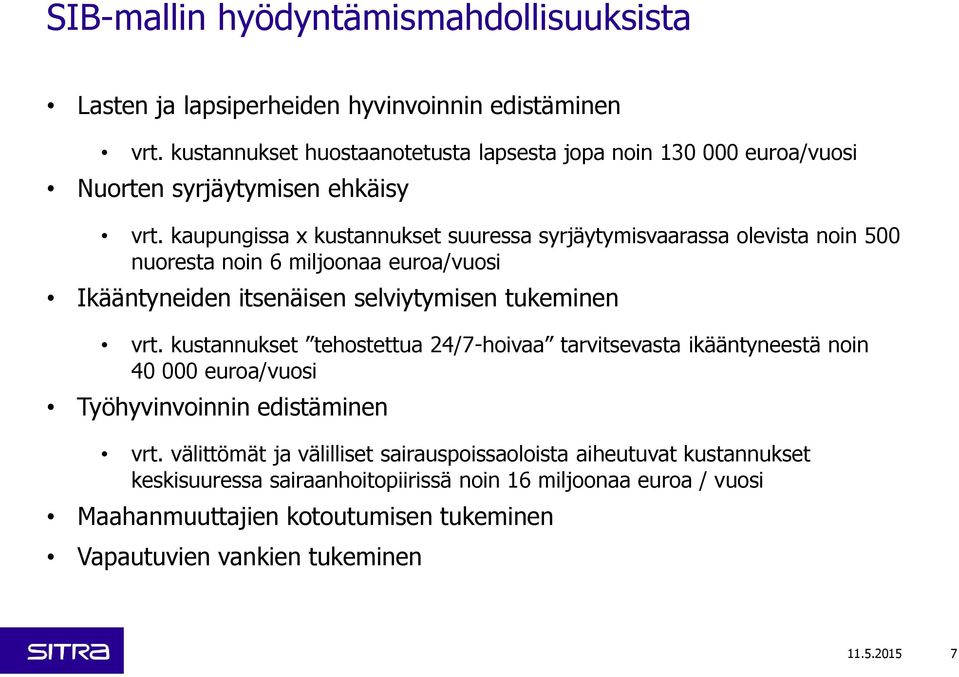 kaupungissa x kustannukset suuressa syrjäytymisvaarassa olevista noin 500 nuoresta noin 6 miljoonaa euroa/vuosi Ikääntyneiden itsenäisen selviytymisen tukeminen vrt.