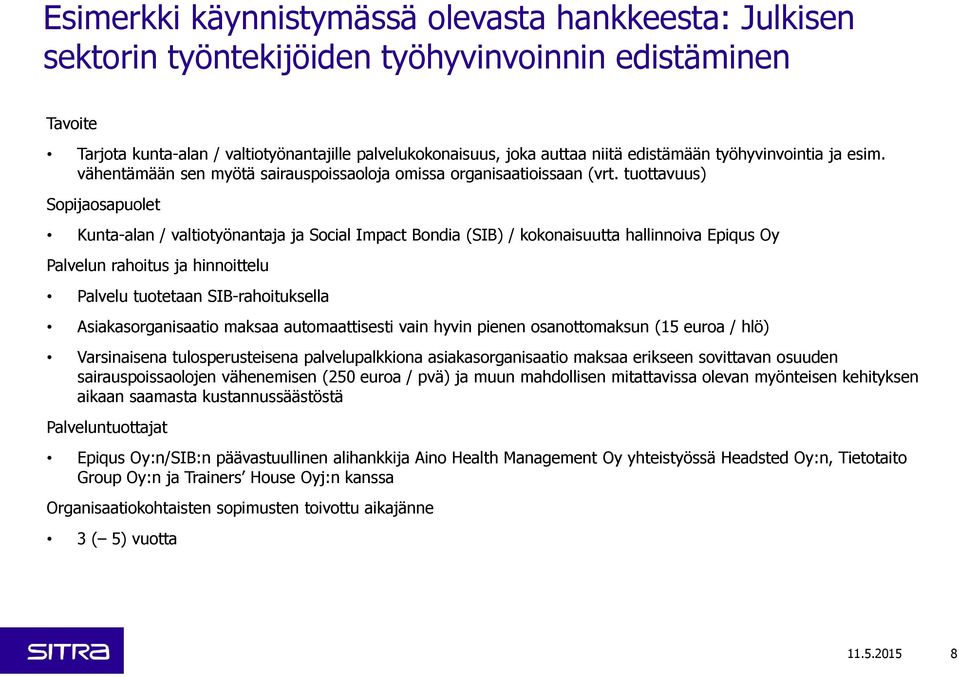 tuottavuus) Sopijaosapuolet Kunta-alan / valtiotyönantaja ja Social Impact Bondia (SIB) / kokonaisuutta hallinnoiva Epiqus Oy Palvelun rahoitus ja hinnoittelu Palvelu tuotetaan SIB-rahoituksella