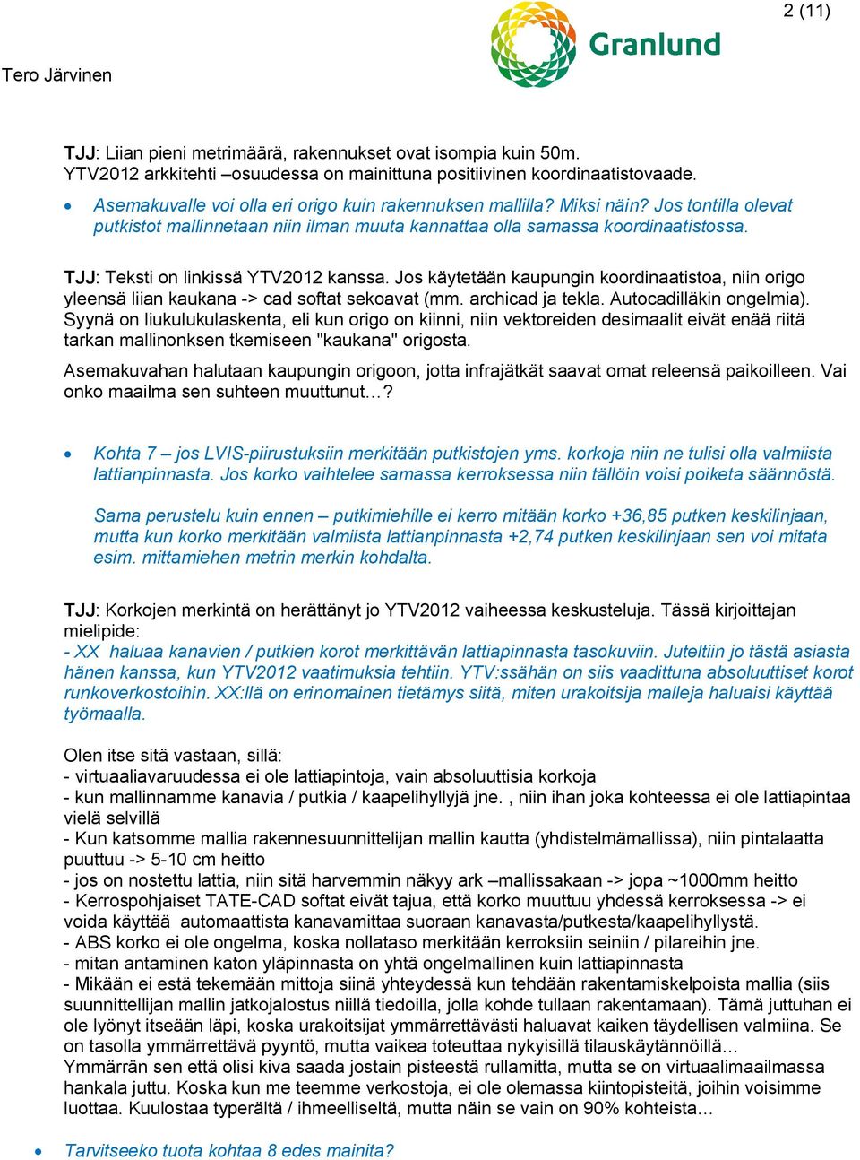 TJJ: Teksti on linkissä YTV2012 kanssa. Jos käytetään kaupungin koordinaatistoa, niin origo yleensä liian kaukana -> cad softat sekoavat (mm. archicad ja tekla. Autocadilläkin ongelmia).