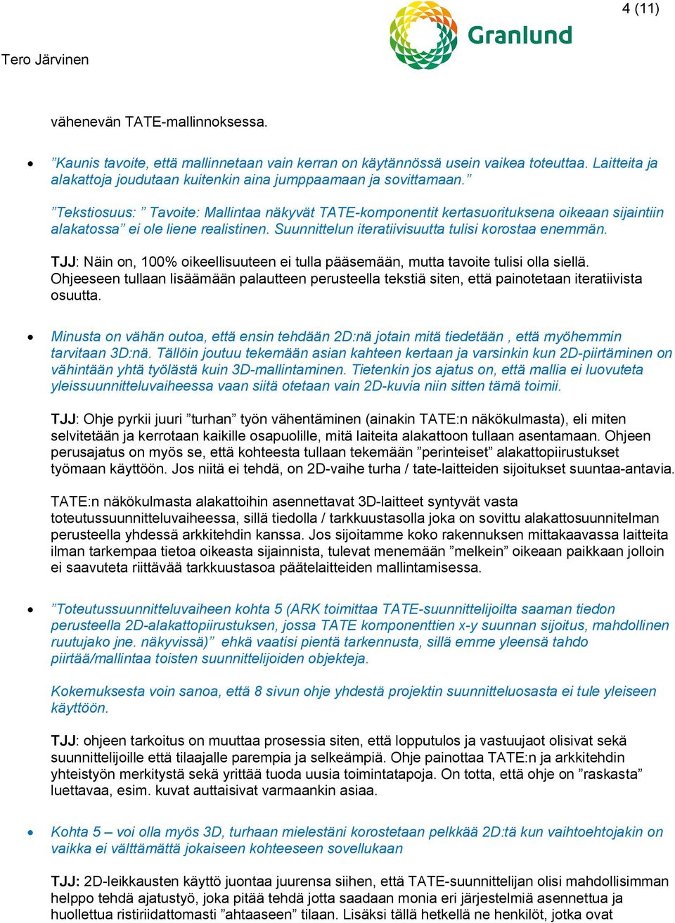 TJJ: Näin on, 100% oikeellisuuteen ei tulla pääsemään, mutta tavoite tulisi olla siellä. Ohjeeseen tullaan lisäämään palautteen perusteella tekstiä siten, että painotetaan iteratiivista osuutta.