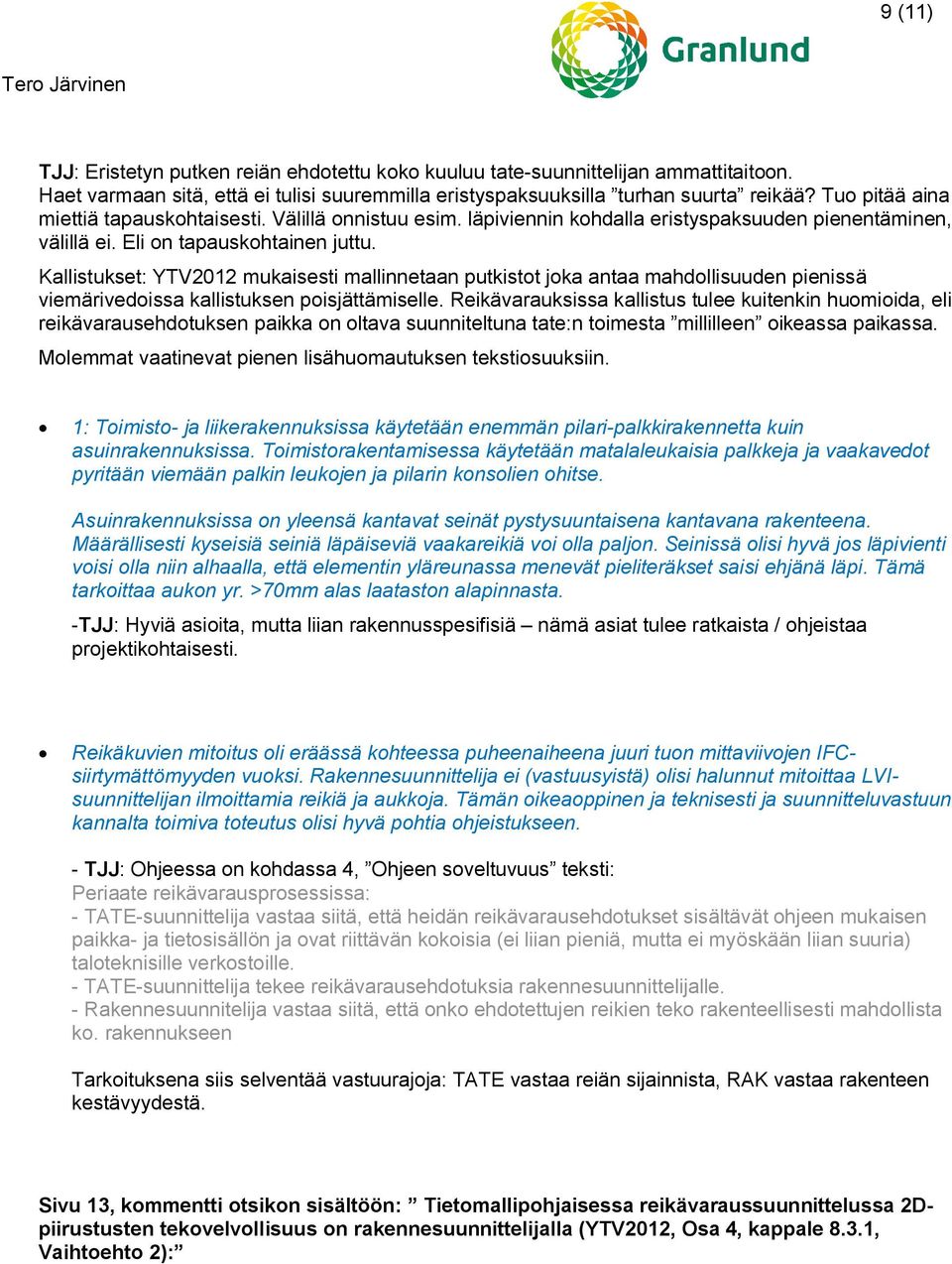 Kallistukset: YTV2012 mukaisesti mallinnetaan putkistot joka antaa mahdollisuuden pienissä viemärivedoissa kallistuksen poisjättämiselle.