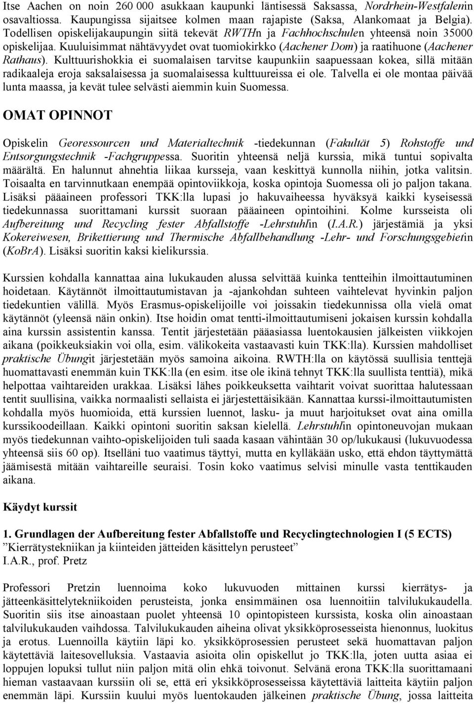 Kulttuurishokkia ei suomalaisen tarvitse kaupunkiin saapuessaan kokea, sillä mitään radikaaleja eroja saksalaisessa ja suomalaisessa kulttuureissa ei ole.