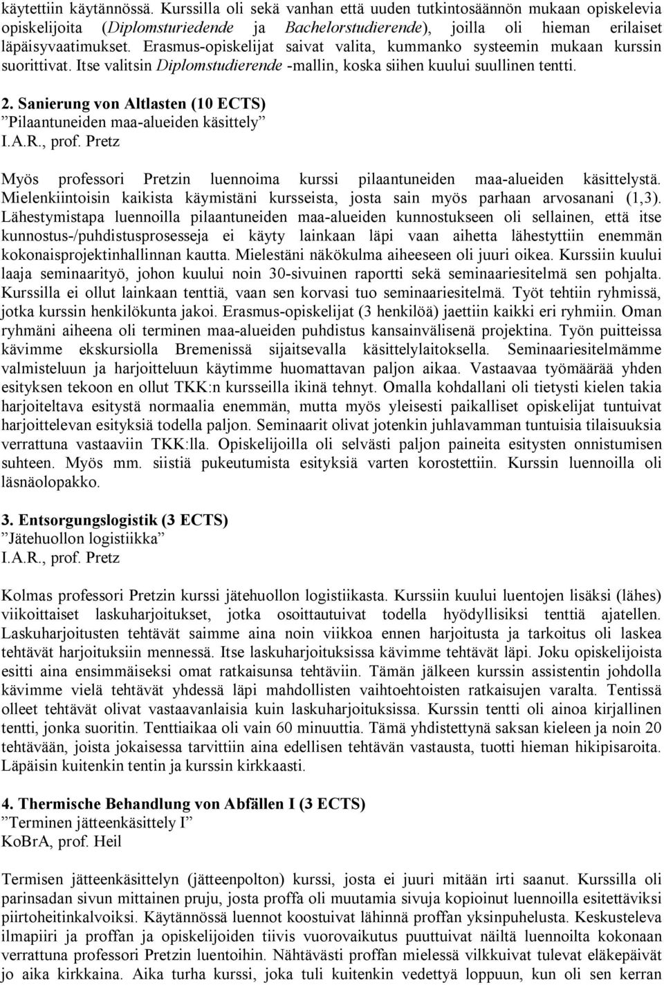 Erasmus opiskelijat saivat valita, kummanko systeemin mukaan kurssin suorittivat. Itse valitsin Diplomstudierende mallin, koska siihen kuului suullinen tentti. 2.