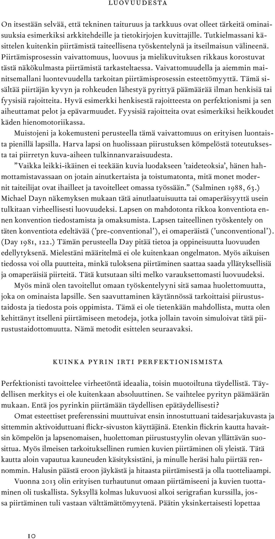 Piirtämisprosessin vaivattomuus, luovuus ja mielikuvituksen rikkaus korostuvat tästä näkökulmasta piirtämistä tarkasteltaessa.