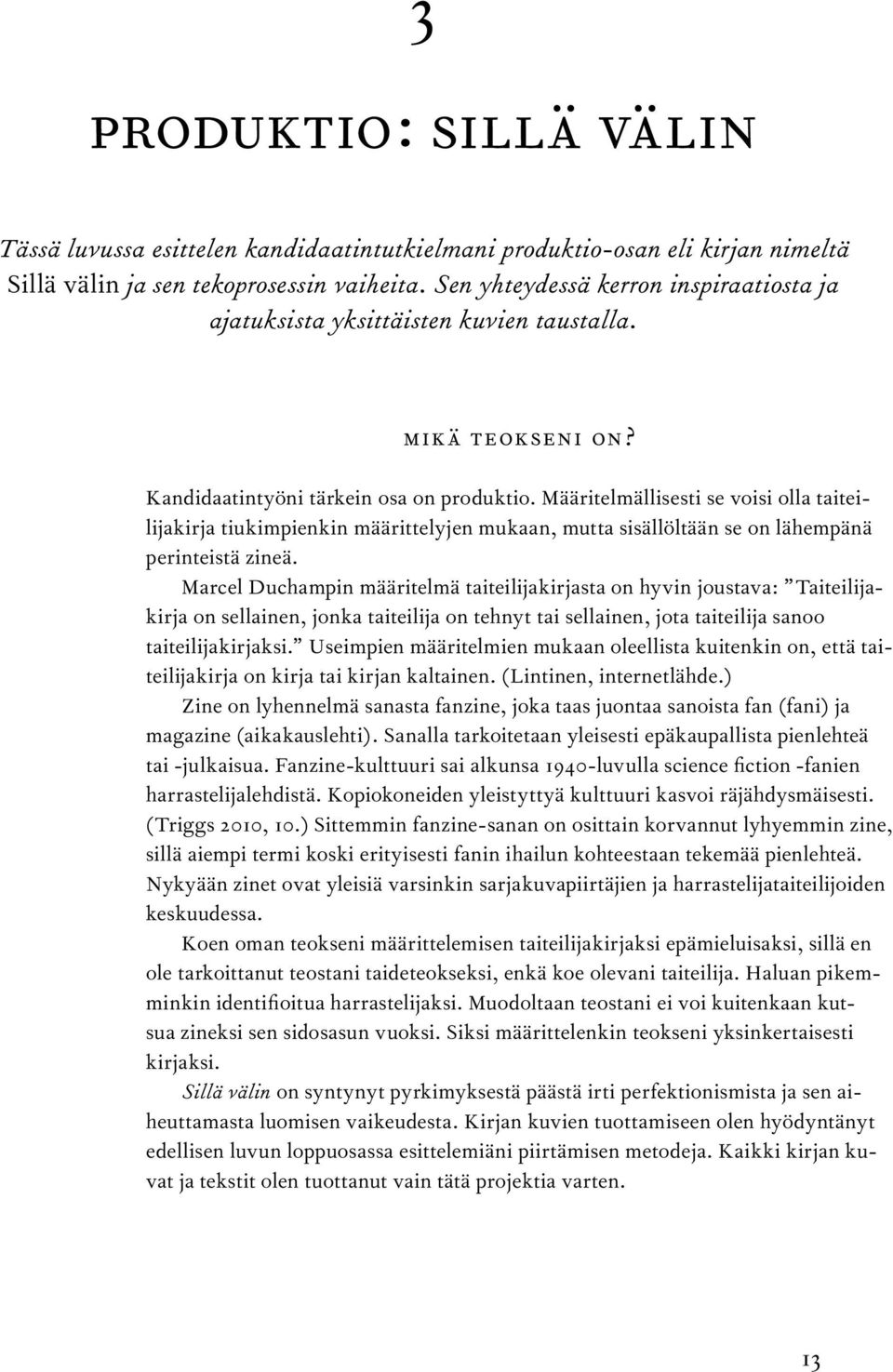 Määritelmällisesti se voisi olla taiteilijakirja tiukimpienkin määrittelyjen mukaan, mutta sisällöltään se on lähempänä perinteistä zineä.