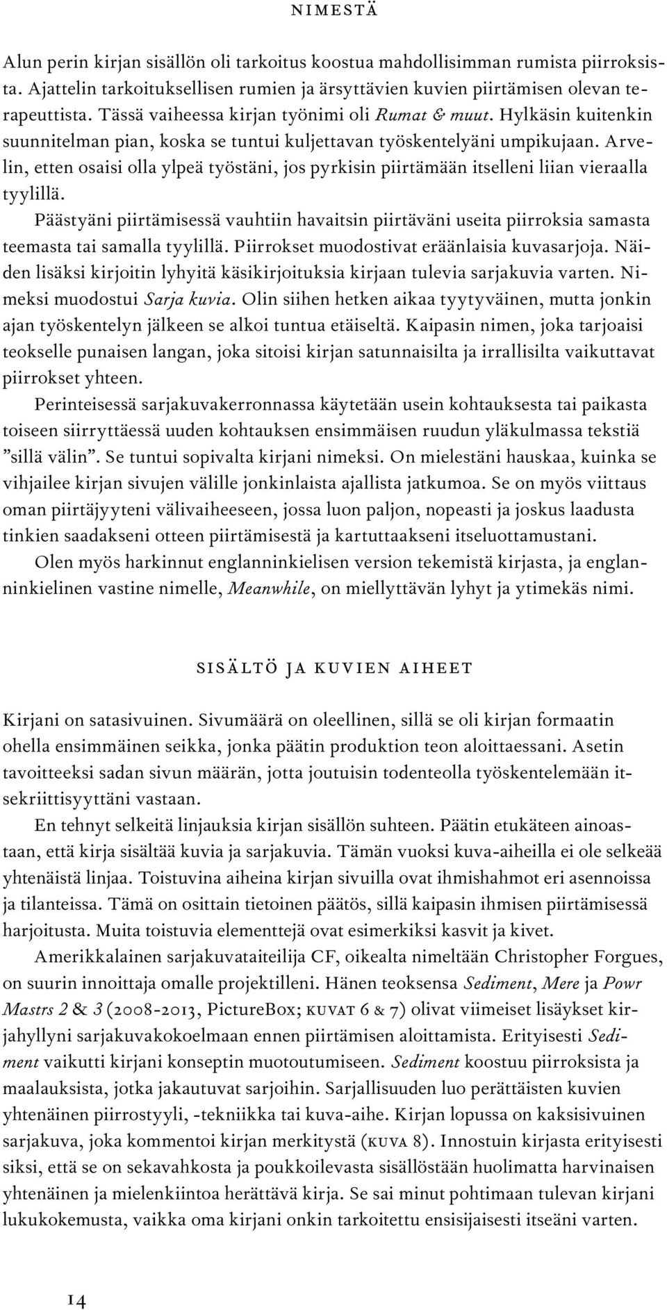 Arvelin, etten osaisi olla ylpeä työstäni, jos pyrkisin piirtämään itselleni liian vieraalla tyylillä.