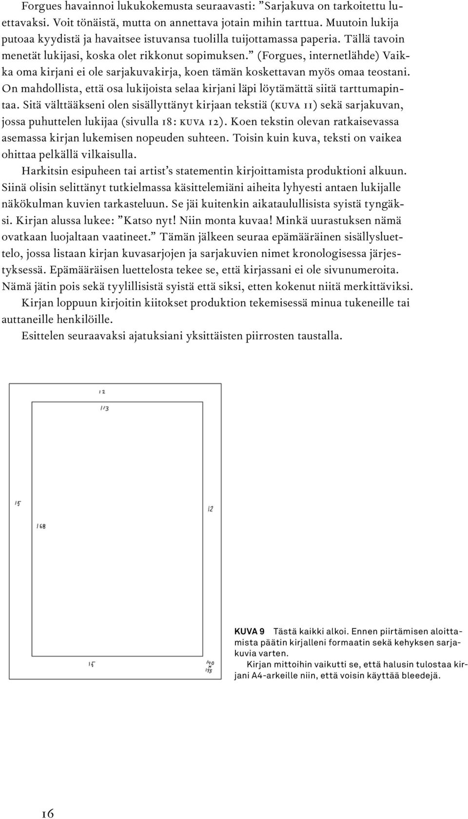 (Forgues, internetlähde) Vaikka oma kirjani ei ole sarjakuvakirja, koen tämän koskettavan myös omaa teostani. On mahdollista, että osa lukijoista selaa kirjani läpi löytämättä siitä tarttumapintaa.